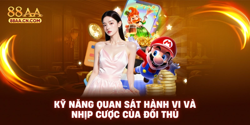 Kỹ năng quan sát hành vi và nhịp cược của đối thủ