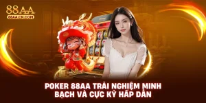 Poker 88aa trải nghiệm minh bạch và cực kỳ hấp dẫn